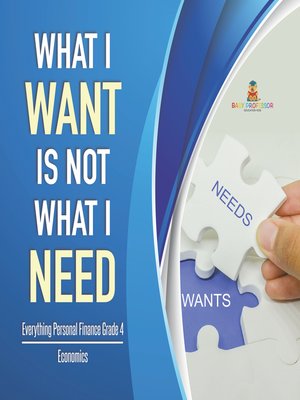cover image of What I Want is Not What I Need--Everything Personal Finance Grade 4--Economics